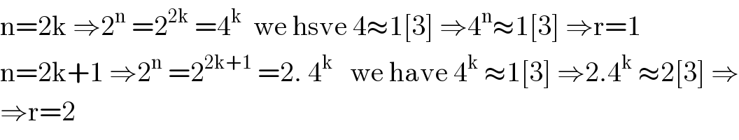 n=2k ⇒2^n  =2^(2k)  =4^k   we hsve 4≈1[3] ⇒4^n ≈1[3] ⇒r=1  n=2k+1 ⇒2^n  =2^(2k+1)  =2. 4^k    we have 4^k  ≈1[3] ⇒2.4^k  ≈2[3] ⇒  ⇒r=2  
