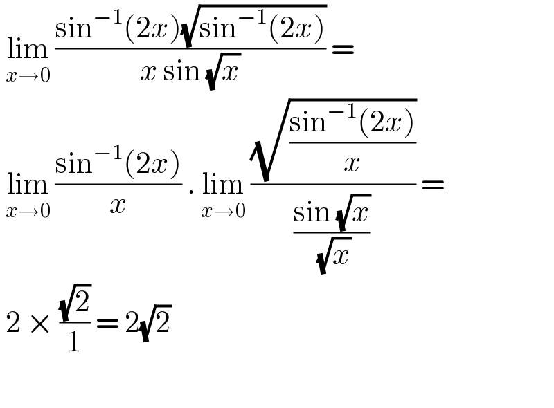  lim_(x→0)  ((sin^(−1) (2x)(√(sin^(−1) (2x))))/(x sin (√x))) =   lim_(x→0)  ((sin^(−1) (2x))/x) . lim_(x→0)  ((√((sin^(−1) (2x))/x))/((sin (√x))/( (√x)))) =   2 × ((√2)/1) = 2(√2)     