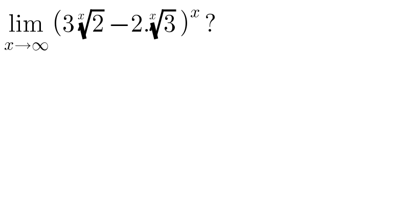  lim_(x→∞)  (3 (2)^(1/(x ))  −2.(3)^(1/(x ))  )^x  ?  