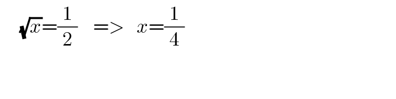      (√x)=(1/2)    =>   x=(1/4)  
