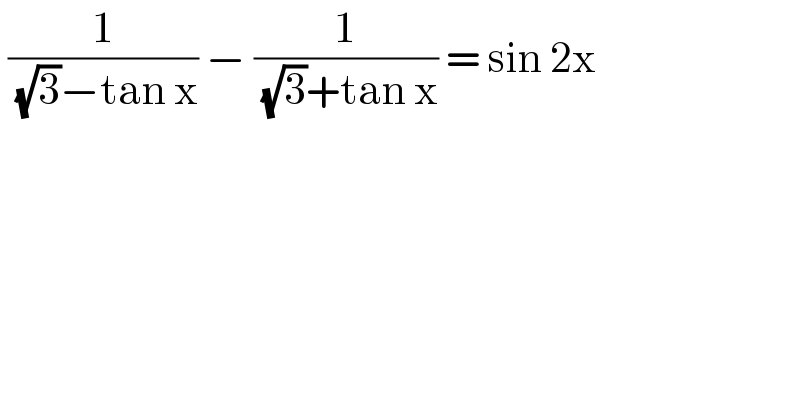  (1/( (√3)−tan x)) − (1/( (√3)+tan x)) = sin 2x  