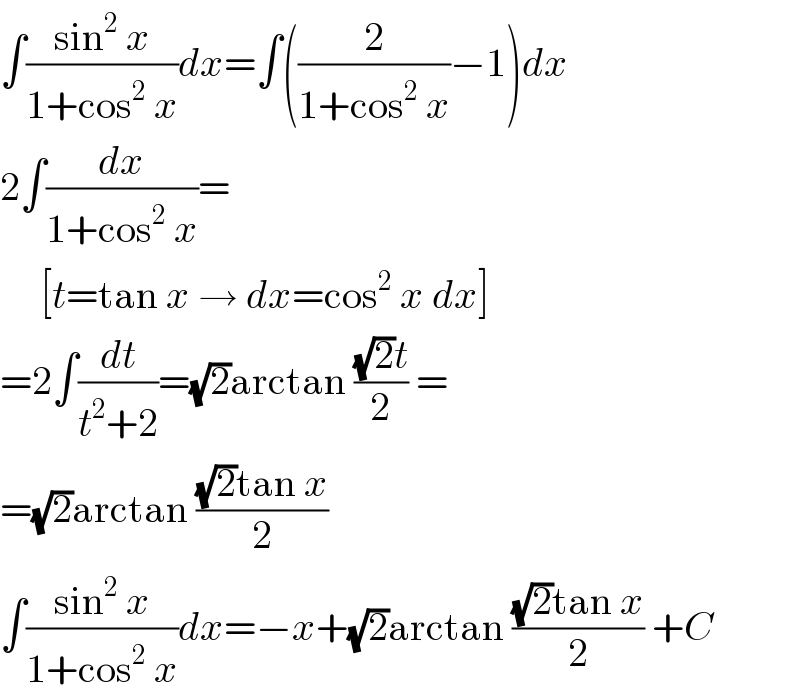 ∫((sin^2  x)/(1+cos^2  x))dx=∫((2/(1+cos^2  x))−1)dx  2∫(dx/(1+cos^2  x))=       [t=tan x → dx=cos^2  x dx]  =2∫(dt/(t^2 +2))=(√2)arctan (((√2)t)/2) =  =(√2)arctan (((√2)tan x)/2)  ∫((sin^2  x)/(1+cos^2  x))dx=−x+(√2)arctan (((√2)tan x)/2) +C  