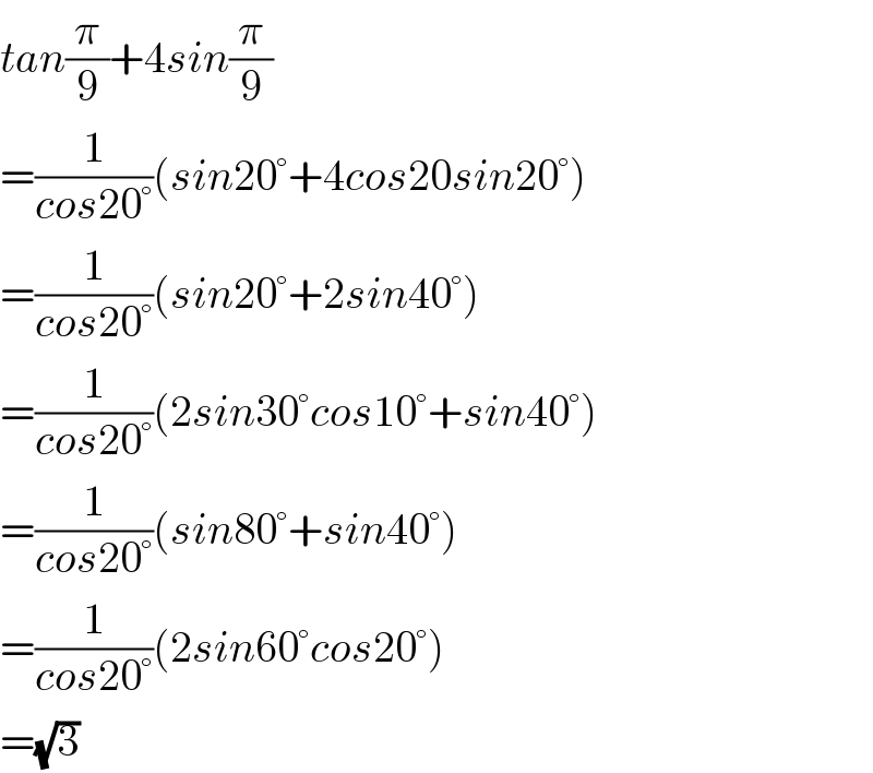 tan(π/9)+4sin(π/9)  =(1/(cos20°))(sin20°+4cos20sin20°)  =(1/(cos20°))(sin20°+2sin40°)  =(1/(cos20°))(2sin30°cos10°+sin40°)  =(1/(cos20°))(sin80°+sin40°)  =(1/(cos20°))(2sin60°cos20°)  =(√3)  