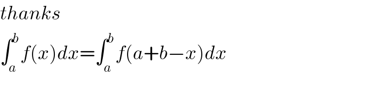 thanks  ∫_a ^b f(x)dx=∫_a ^b f(a+b−x)dx  
