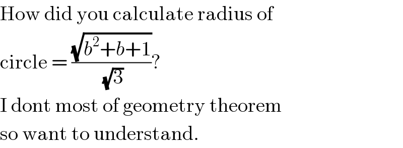 How did you calculate radius of  circle = ((√(b^2 +b+1))/( (√3)))?  I dont most of geometry theorem  so want to understand.  