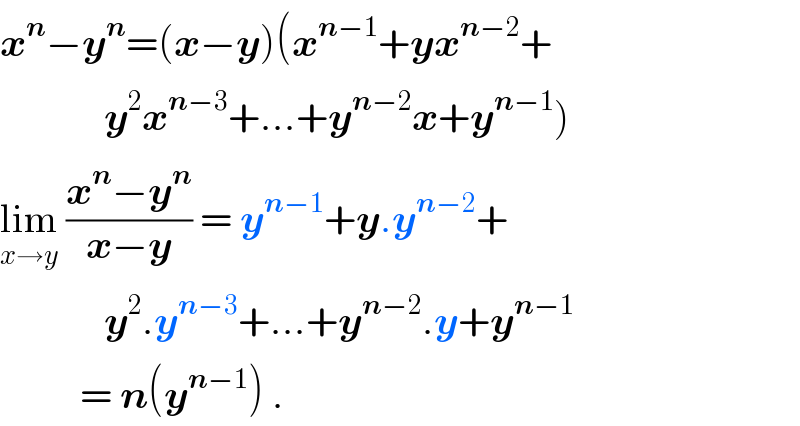 x^n −y^n =(x−y)(x^(n−1) +yx^(n−2) +               y^2 x^(n−3) +...+y^(n−2) x+y^(n−1) )  lim_(x→y)  ((x^n −y^n )/(x−y)) = y^(n−1) +y.y^(n−2) +               y^2 .y^(n−3) +...+y^(n−2) .y+y^(n−1)             = n(y^(n−1) ) .  