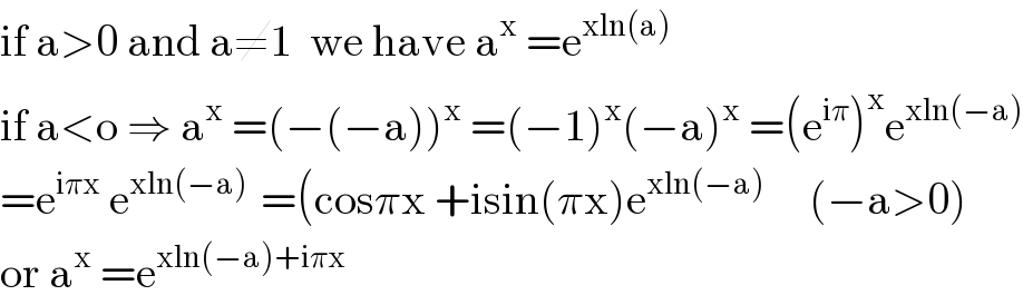if a>0 and a≠1  we have a^x  =e^(xln(a))   if a<o ⇒ a^x  =(−(−a))^x  =(−1)^x (−a)^x  =(e^(iπ) )^x e^(xln(−a))   =e^(iπx)  e^(xln(−a) )  =(cosπx +isin(πx)e^(xln(−a))      (−a>0)  or a^x  =e^(xln(−a)+iπx)   