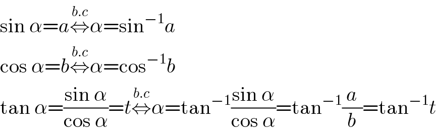 sin α=a⇔^(b.c) α=sin^(−1) a  cos α=b⇔^(b.c) α=cos^(−1) b  tan α=((sin α)/(cos α))=t⇔^(b.c) α=tan^(−1) ((sin α)/(cos α))=tan^(−1) (a/b)=tan^(−1) t  