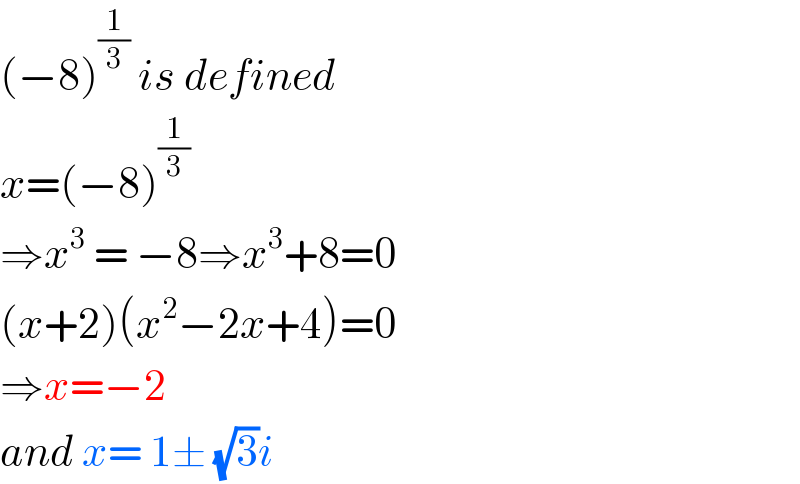(−8)^(1/3)  is defined  x=(−8)^(1/3)   ⇒x^3  = −8⇒x^3 +8=0  (x+2)(x^2 −2x+4)=0  ⇒x=−2  and x= 1± (√3)i  