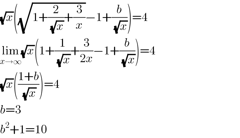 (√x)((√(1+(2/( (√x)))+(3/x)))−1+(b/( (√x))))=4  lim_(x→∞) (√x)(1+(1/( (√x)))+(3/(2x))−1+(b/( (√x))))=4  (√x)(((1+b)/( (√x))))=4  b=3  b^2 +1=10  