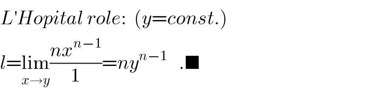 L^′ Hopital role:  (y=const.)  l=lim_(x→y) ((nx^(n−1) )/1)=ny^(n−1)    .■  