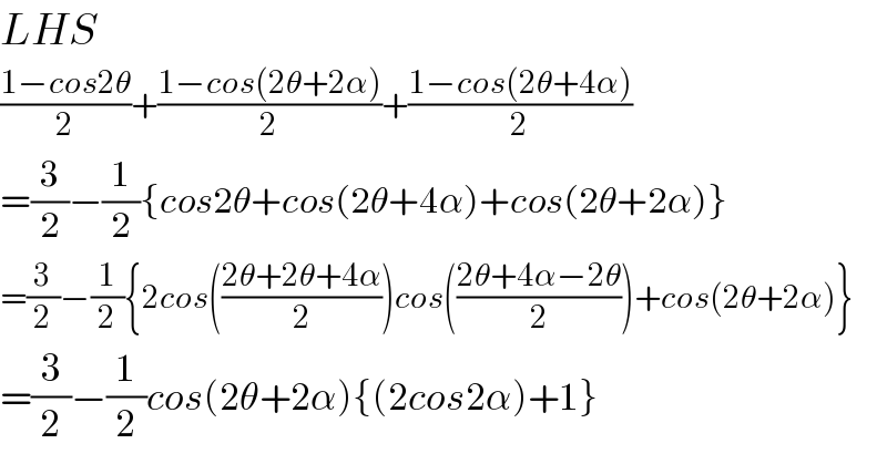 LHS  ((1−cos2θ)/2)+((1−cos(2θ+2α))/2)+((1−cos(2θ+4α))/2)  =(3/2)−(1/2){cos2θ+cos(2θ+4α)+cos(2θ+2α)}  =(3/2)−(1/2){2cos(((2θ+2θ+4α)/2))cos(((2θ+4α−2θ)/2))+cos(2θ+2α)}  =(3/2)−(1/2)cos(2θ+2α){(2cos2α)+1}  