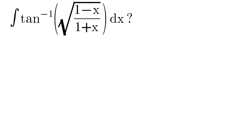     ∫ tan^(−1) ((√((1−x)/(1+x))) ) dx ?  