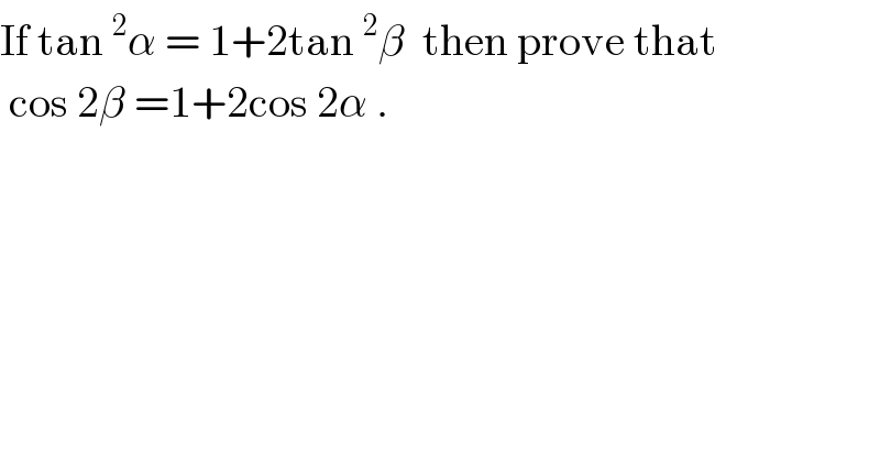 If tan^2 α = 1+2tan^2 β  then prove that   cos 2β =1+2cos 2α .  