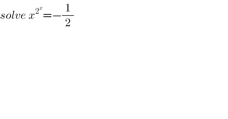 solve x^2^x  =−(1/2)  