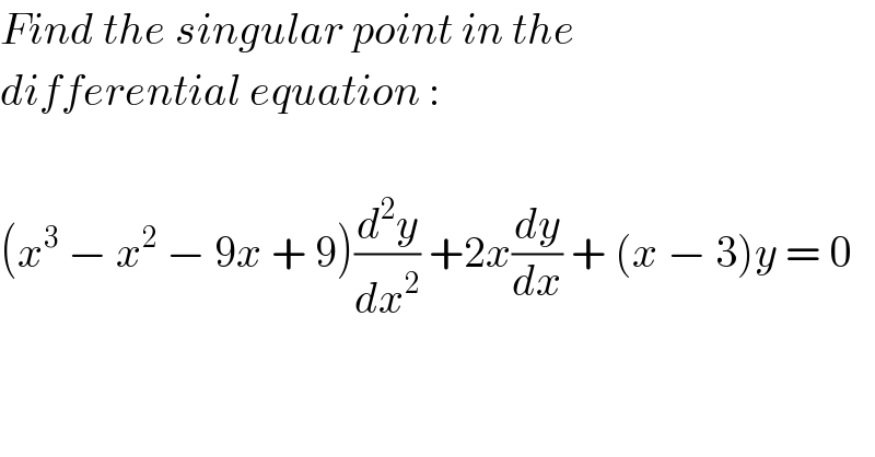 Find the singular point in the  differential equation :    (x^3  − x^2  − 9x + 9)(d^2 y/dx^2 ) +2x(dy/dx) + (x − 3)y = 0  