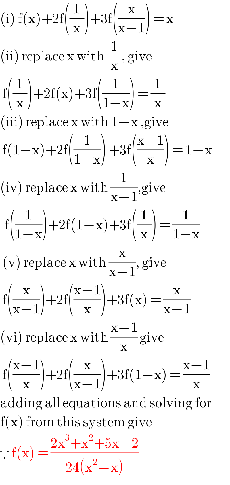 (i) f(x)+2f((1/x))+3f((x/(x−1))) = x  (ii) replace x with (1/x), give   f((1/x))+2f(x)+3f((1/(1−x))) = (1/x)  (iii) replace x with 1−x ,give   f(1−x)+2f((1/(1−x))) +3f(((x−1)/x)) = 1−x  (iv) replace x with (1/(x−1)),give     f((1/(1−x)))+2f(1−x)+3f((1/x)) = (1/(1−x))   (v) replace x with (x/(x−1)), give    f((x/(x−1)))+2f(((x−1)/x))+3f(x) = (x/(x−1))  (vi) replace x with ((x−1)/x) give    f(((x−1)/x))+2f((x/(x−1)))+3f(1−x) = ((x−1)/x)  adding all equations and solving for   f(x) from this system give   ∵ f(x) = ((2x^3 +x^2 +5x−2)/(24(x^2 −x)))  