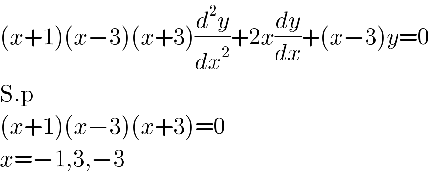 (x+1)(x−3)(x+3)(d^2 y/dx^2 )+2x(dy/dx)+(x−3)y=0  S.p  (x+1)(x−3)(x+3)=0  x=−1,3,−3  