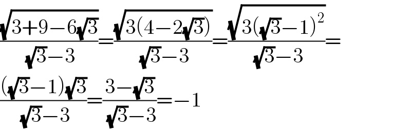 ((√(3+9−6(√3)))/((√3)−3))=((√(3(4−2(√3))))/((√3)−3))=((√(3((√3)−1)^2 ))/((√3)−3))=  ((((√3)−1)(√3))/((√3)−3))=((3−(√3))/((√3)−3))=−1  