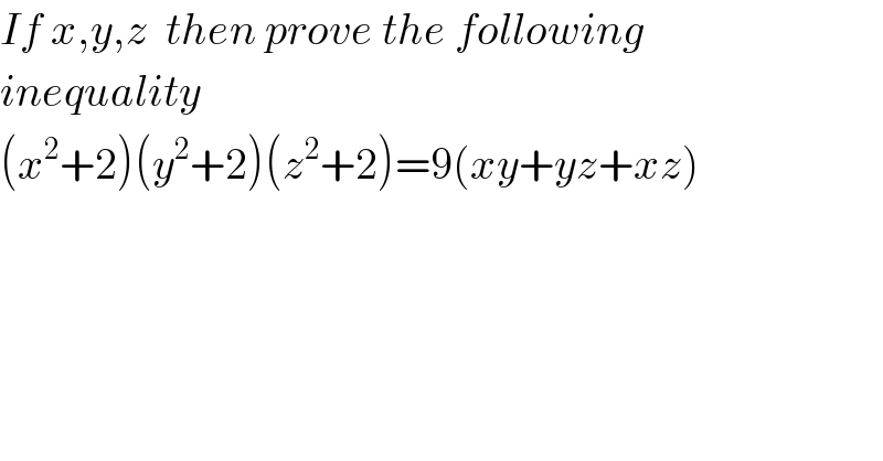 If x,y,z  then prove the following  inequality  (x^2 +2)(y^2 +2)(z^2 +2)=9(xy+yz+xz)  