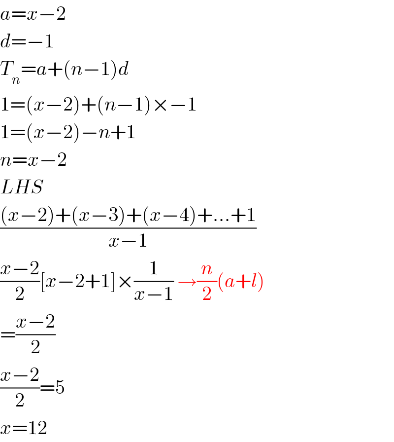 a=x−2  d=−1  T_n =a+(n−1)d  1=(x−2)+(n−1)×−1  1=(x−2)−n+1  n=x−2  LHS  (((x−2)+(x−3)+(x−4)+...+1)/(x−1))  ((x−2)/2)[x−2+1]×(1/(x−1)) →(n/2)(a+l)  =((x−2)/2)  ((x−2)/2)=5  x=12  