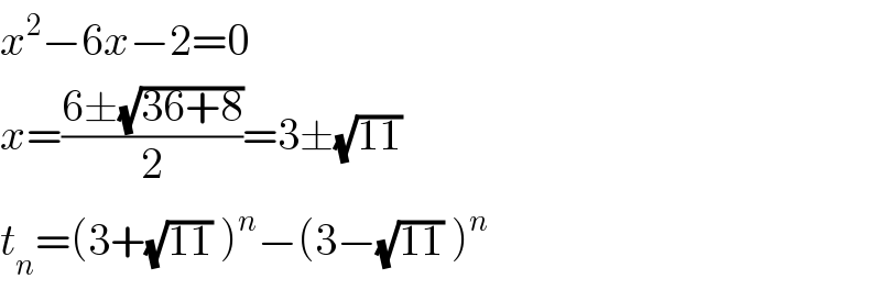 x^2 −6x−2=0  x=((6±(√(36+8)))/2)=3±(√(11))   t_n =(3+(√(11)) )^n −(3−(√(11)) )^n   