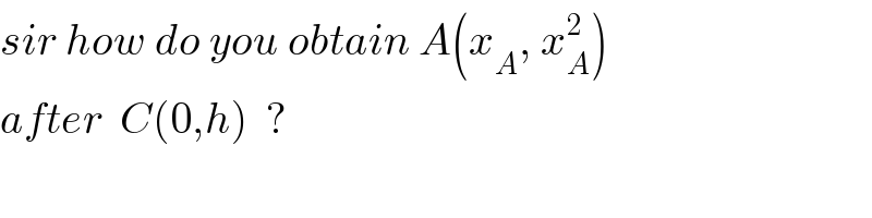 sir how do you obtain A(x_A , x_A ^2 )  after  C(0,h)  ?  