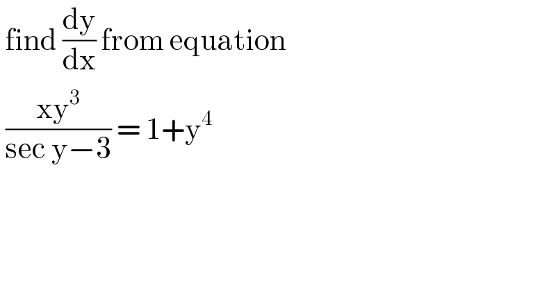  find (dy/dx) from equation    ((xy^3 )/(sec y−3)) = 1+y^4   