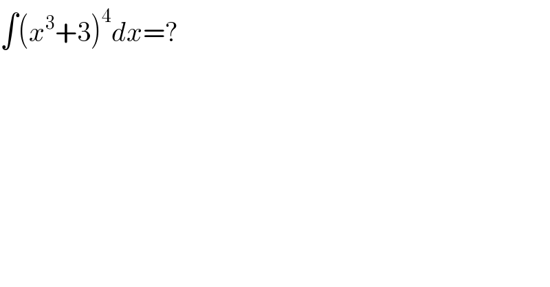 ∫(x^3 +3)^4 dx=?  