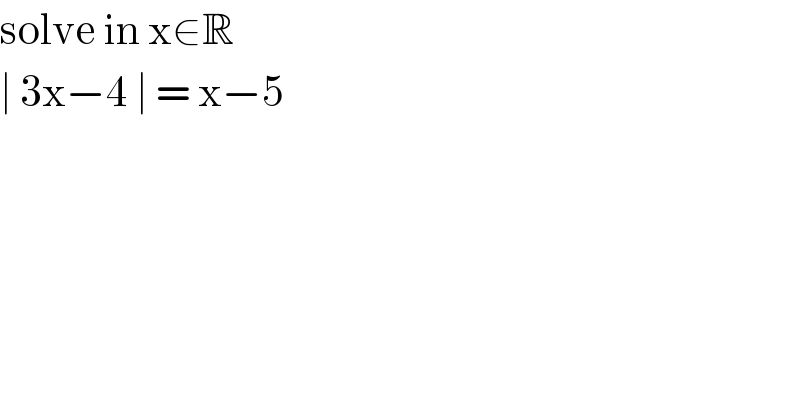 solve in x∈R  ∣ 3x−4 ∣ = x−5   