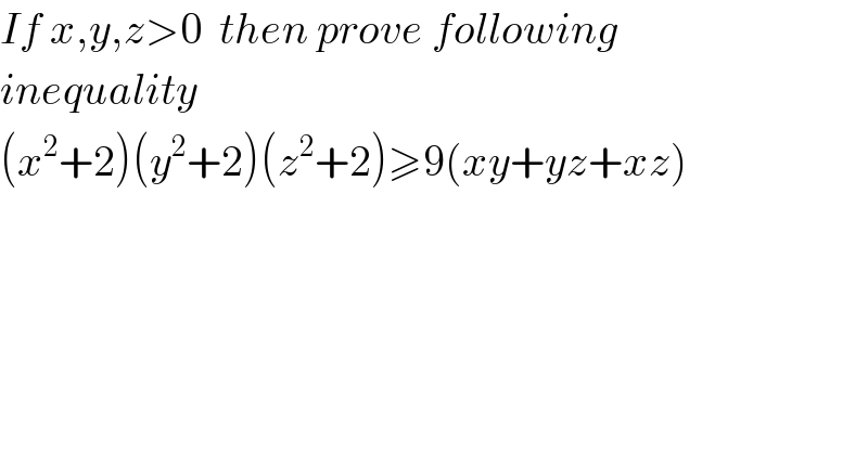 If x,y,z>0  then prove following  inequality  (x^2 +2)(y^2 +2)(z^2 +2)≥9(xy+yz+xz)  