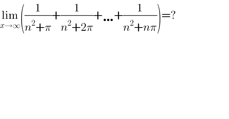 lim_(x→∞) ((1/(n^2 +π))+(1/(n^2 +2π))+…+(1/(n^2 +nπ)))=?  