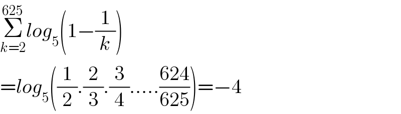 Σ_(k=2) ^(625) log_5 (1−(1/k))  =log_5 ((1/2).(2/3).(3/4).....((624)/(625)))=−4  
