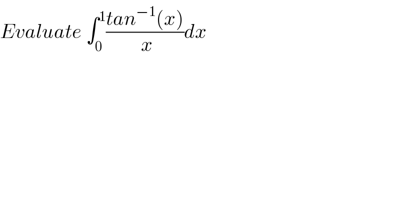 Evaluate ∫_0 ^1 ((tan^(−1) (x))/( x))dx  