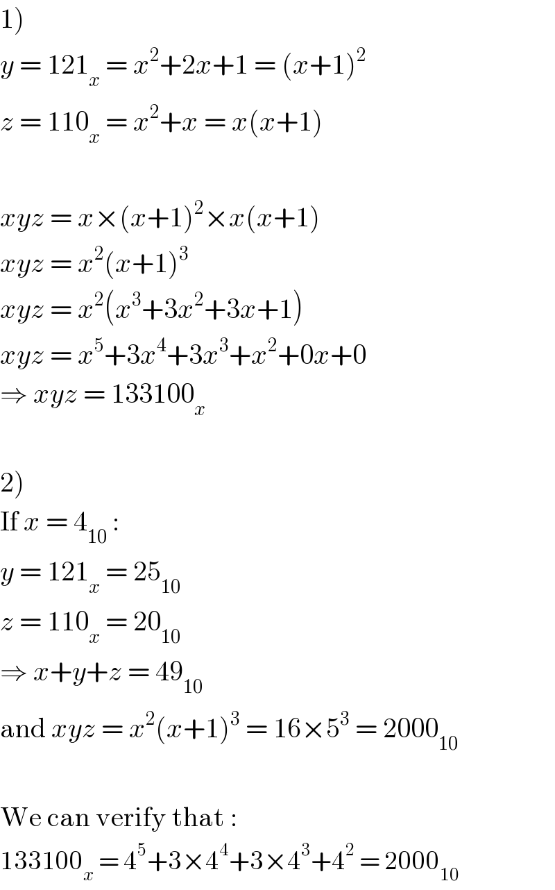 1)  y = 121_x  = x^2 +2x+1 = (x+1)^2   z = 110_x  = x^2 +x = x(x+1)    xyz = x×(x+1)^2 ×x(x+1)  xyz = x^2 (x+1)^3   xyz = x^2 (x^3 +3x^2 +3x+1)  xyz = x^5 +3x^4 +3x^3 +x^2 +0x+0  ⇒ xyz = 133100_x     2)  If x = 4_(10)  :  y = 121_x  = 25_(10)   z = 110_x  = 20_(10)   ⇒ x+y+z = 49_(10)   and xyz = x^2 (x+1)^3  = 16×5^3  = 2000_(10)     We can verify that :  133100_x  = 4^5 +3×4^4 +3×4^3 +4^2  = 2000_(10)   