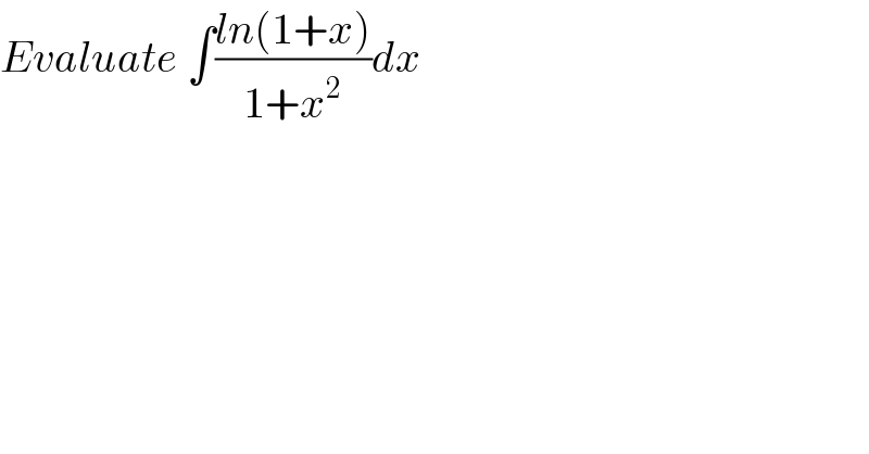 Evaluate ∫((ln(1+x))/(1+x^2 ))dx  
