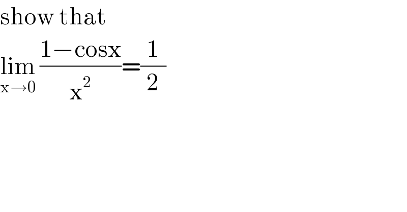 show that  lim_(x→0)  ((1−cosx)/x^2 )=(1/2)    