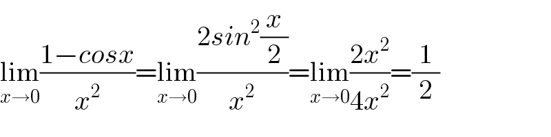 lim_(x→0) ((1−cosx)/x^2 )=lim_(x→0) ((2sin^2 (x/2))/x^2 )=lim_(x→0) ((2x^2 )/(4x^2 ))=(1/2)  