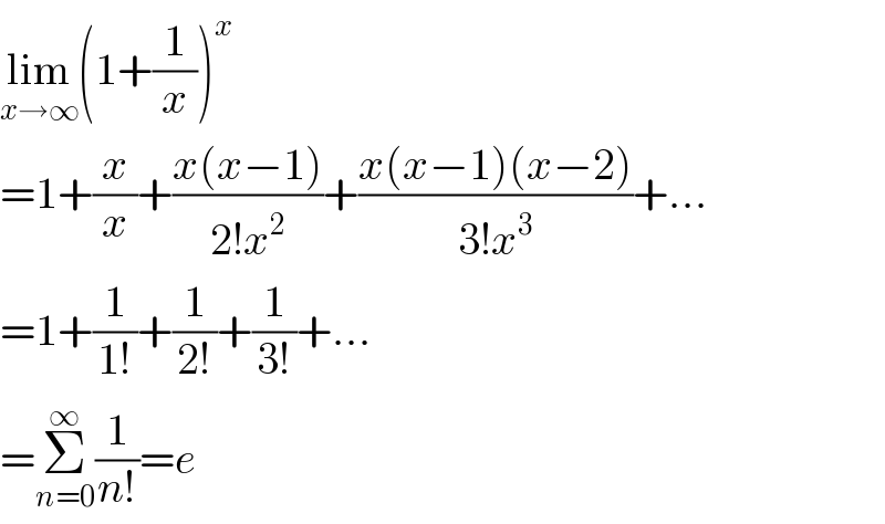 lim_(x→∞) (1+(1/x))^x   =1+(x/x)+((x(x−1))/(2!x^2 ))+((x(x−1)(x−2))/(3!x^3 ))+...  =1+(1/(1!))+(1/(2!))+(1/(3!))+...  =Σ_(n=0) ^∞ (1/(n!))=e  