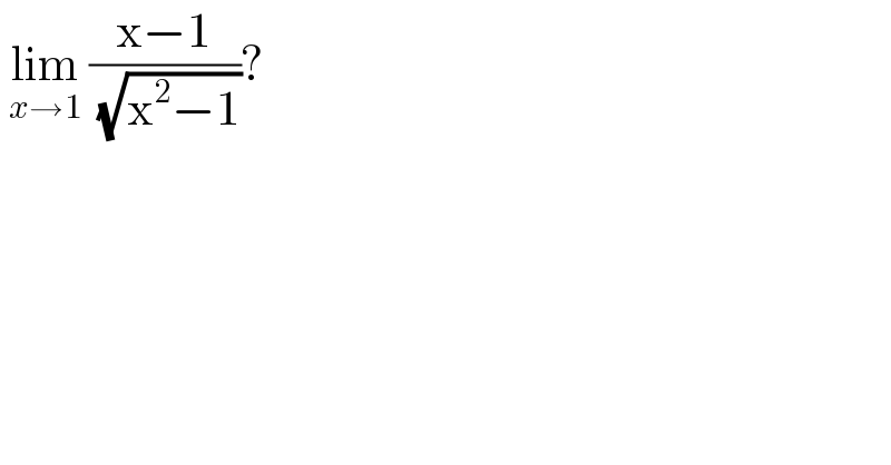  lim_(x→1)  ((x−1)/( (√(x^2 −1))))?  