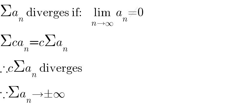 Σa_n  diverges if:    lim_(n→∞)  a_n ≠0  Σca_n =cΣa_n   ∴cΣa_n  diverges  ∵Σa_n →±∞  
