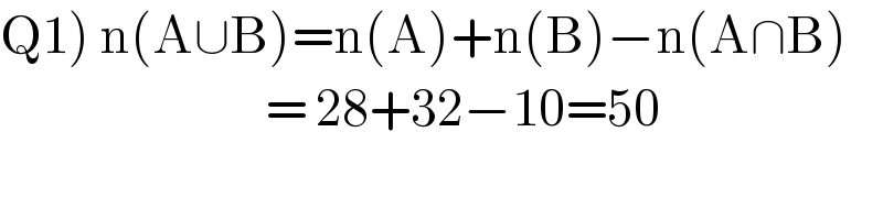 Q1) n(A∪B)=n(A)+n(B)−n(A∩B)                                = 28+32−10=50  