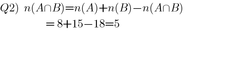 Q2)  n(A∩B)=n(A)+n(B)−n(A∩B)                      = 8+15−18=5  
