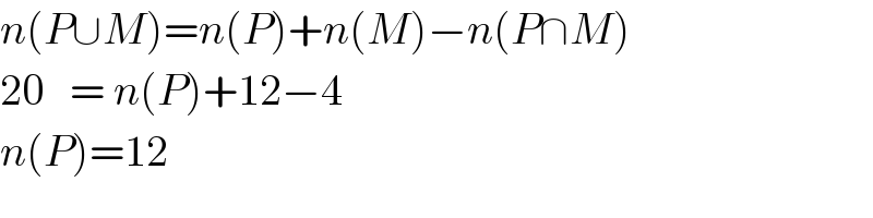 n(P∪M)=n(P)+n(M)−n(P∩M)  20   = n(P)+12−4  n(P)=12  