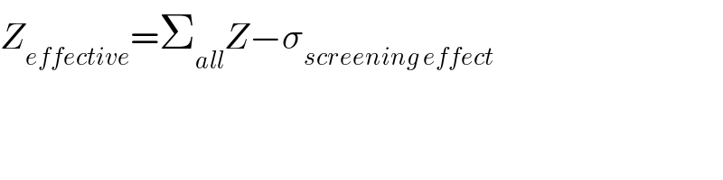 Z_(effective) =Σ_(all) Z−σ_(screening effect)   