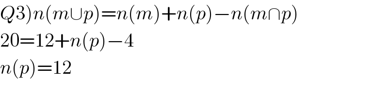 Q3)n(m∪p)=n(m)+n(p)−n(m∩p)  20=12+n(p)−4  n(p)=12  