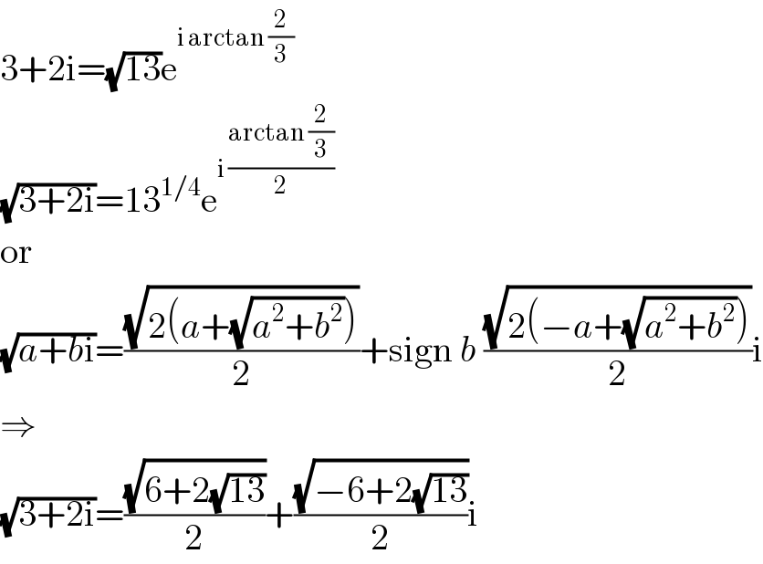 3+2i=(√(13))e^(i arctan (2/3))   (√(3+2i))=13^(1/4) e^(i ((arctan (2/3))/2))   or  (√(a+bi))=((√(2(a+(√(a^2 +b^2 )))))/2)+sign b ((√(2(−a+(√(a^2 +b^2 )))))/2)i  ⇒  (√(3+2i))=((√(6+2(√(13))))/2)+((√(−6+2(√(13))))/2)i  