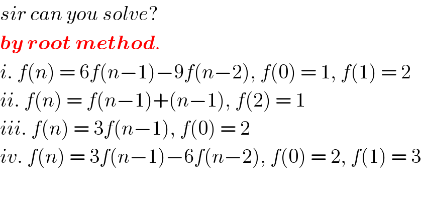 sir can you solve?   by root method.  i. f(n) = 6f(n−1)−9f(n−2), f(0) = 1, f(1) = 2  ii. f(n) = f(n−1)+(n−1), f(2) = 1  iii. f(n) = 3f(n−1), f(0) = 2  iv. f(n) = 3f(n−1)−6f(n−2), f(0) = 2, f(1) = 3    