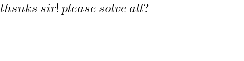 thsnks sir! please solve all?  
