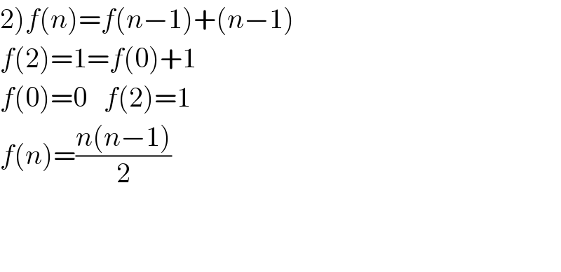 2)f(n)=f(n−1)+(n−1)  f(2)=1=f(0)+1  f(0)=0   f(2)=1  f(n)=((n(n−1))/2)      